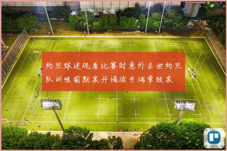 约旦球迷观看比赛时意外去世约旦队训练前默哀并诵读开端章致哀